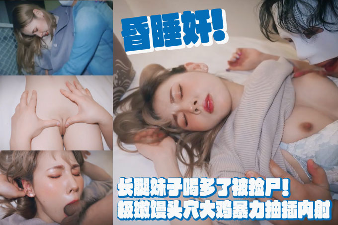 长腿妹喝多了被捡尸抬回去干！筷子美腿，极品天然白虎嫩穴【非常嫩的馒头穴】大鸡暴力抽插内射